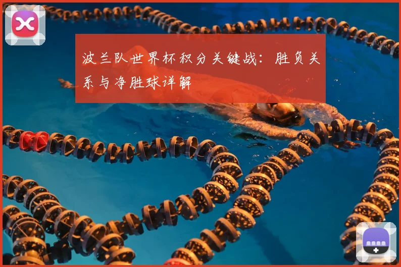 波兰队世界杯积分关键战:胜负关系与净胜球详解