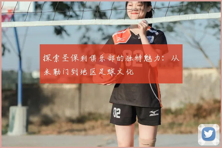 探索圣保利俱乐部的独特魅力:从米勒门到地区足球文化